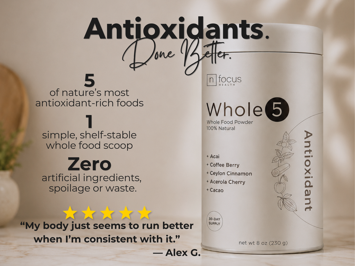 Whole5. Antioxidants. Done Better. 5 of nature’s most antioxidant-rich foods. 1 simple, shelf-stable whole food scoop. Zero artificial ingredients, spoilage or waste. Five stars. My body just seems to run better when I’m consistent with it. — Alex G.
